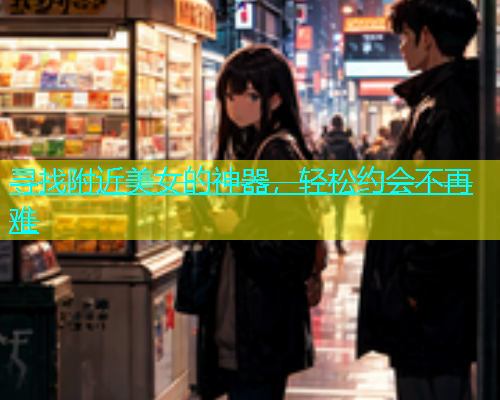 寻找附近美女的神器，轻松约会不再难  第2张