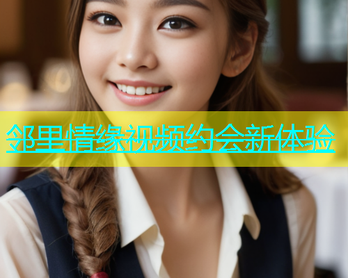 邻里情缘视频约会新体验  第1张