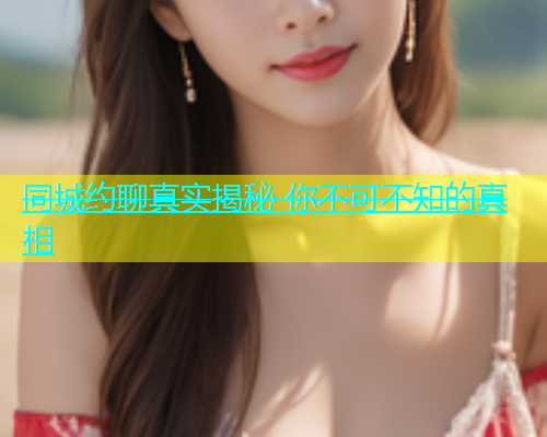 同城约聊真实揭秘 你不可不知的真相  第2张