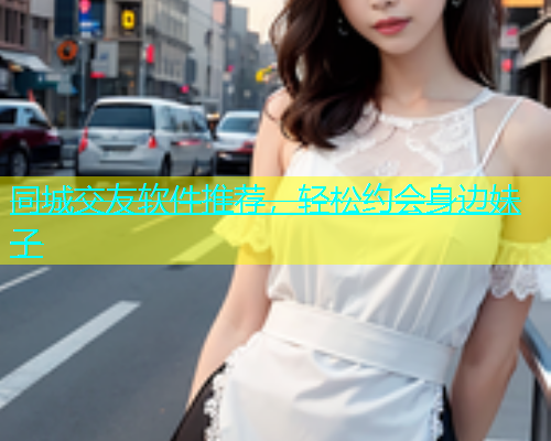 同城交友软件推荐，轻松约会身边妹子  第1张