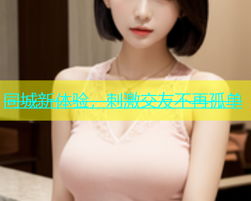同城新体验，刺激交友不再孤单  第2张