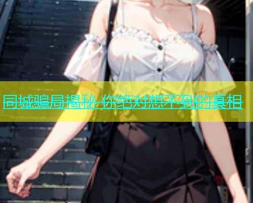 同城骗局揭秘 你绝对想不到的真相  第1张