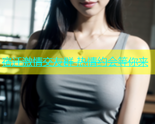 宿迁激情交友群 热情约会等你来  第1张