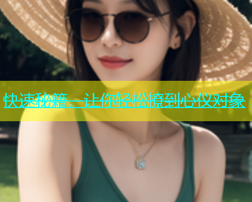 快速秘籍，让你轻松撩到心仪对象  第1张