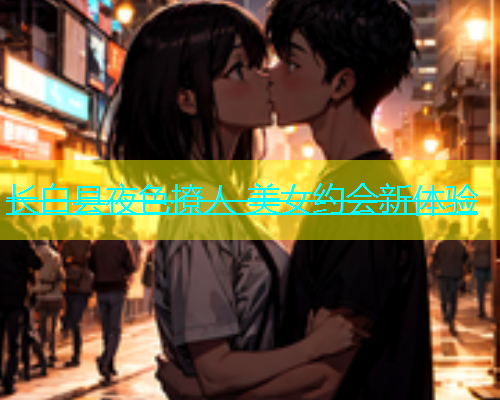 长白县夜色撩人 美女约会新体验  第1张