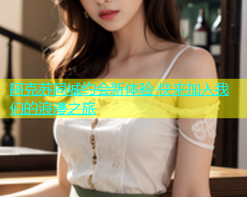 阿克苏同城约会新体验 快来加入我们的浪漫之旅  第2张