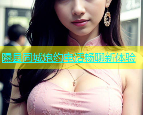 隰县同城炮约电话畅聊新体验  第1张