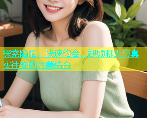 探索陌陌：快速约会、视频聊天与真实社交的完美结合  第1张