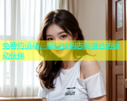 免费约运动，轻松找到志同道合的运动伙伴  第1张
