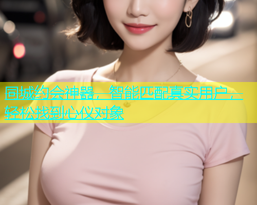 同城约会神器，智能匹配真实用户，轻松找到心仪对象  第1张