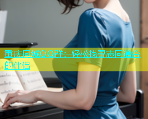 重庆同城QQ群：轻松找寻志同道合的伴侣  第2张