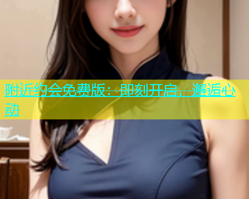 附近约会免费版：即刻开启，邂逅心动  第1张