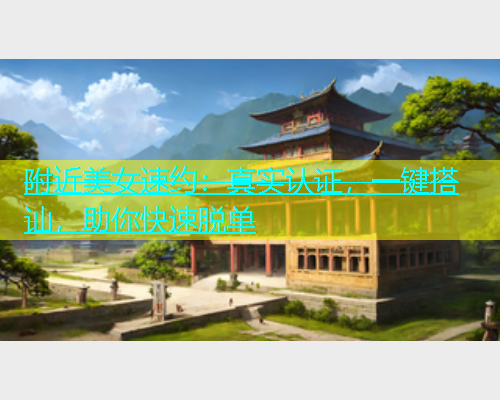 附近美女速约：真实认证，一键搭讪，助你快速脱单  第1张