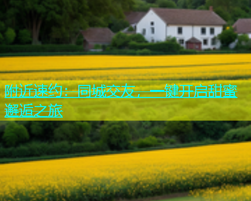 附近速约：同城交友，一键开启甜蜜邂逅之旅  第1张