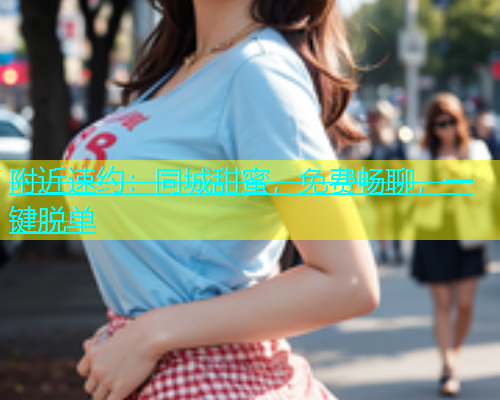 附近速约：同城甜蜜，免费畅聊，一键脱单  第1张