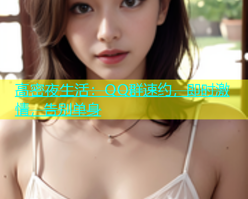 高密夜生活：QQ群速约，即时激情，告别单身  第1张