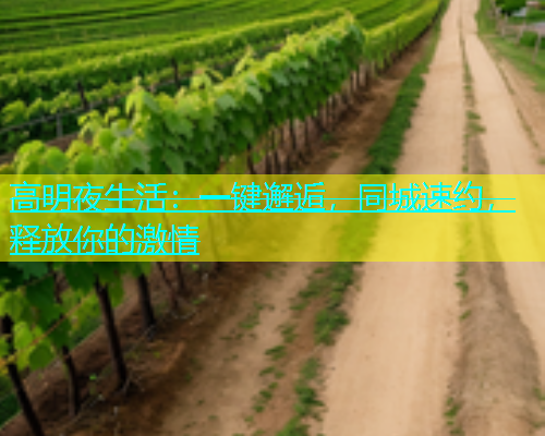 高明夜生活：一键邂逅，同城速约，释放你的激情  第1张