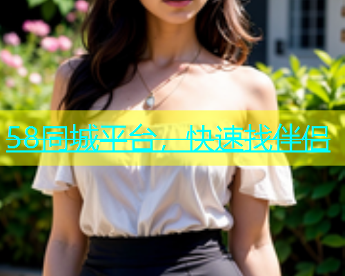 58同城平台，快速找伴侣  第1张