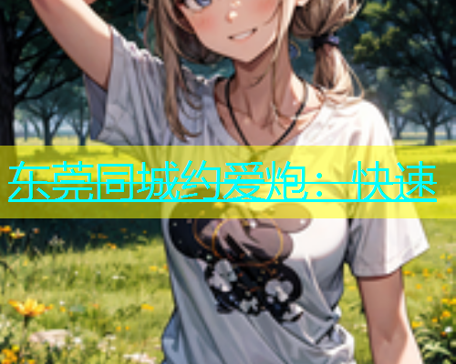 东莞同城约爱炮：快速  第1张