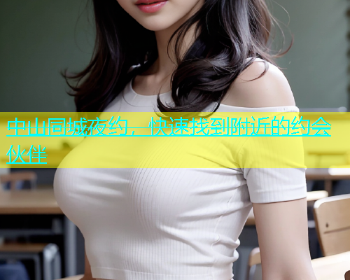 中山同城夜约，快速找到附近的约会伙伴  第1张