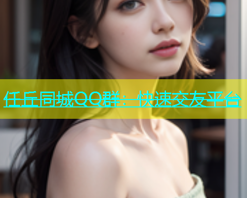 任丘同城QQ群：快速交友平台  第2张