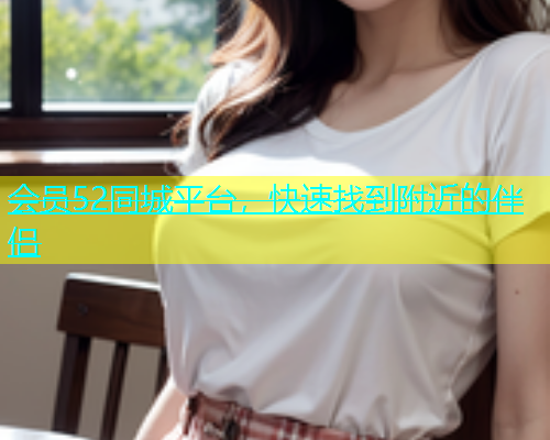 会员52同城平台，快速找到附近的伴侣  第1张