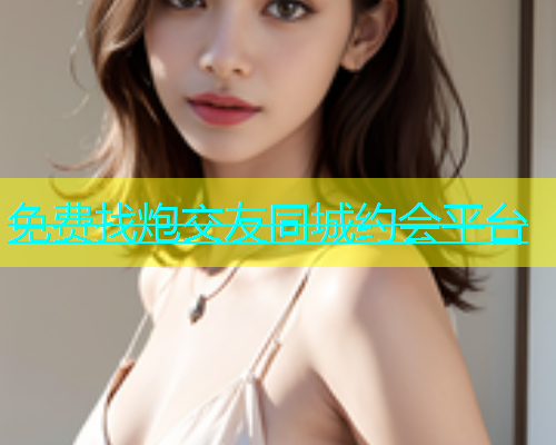 免费找炮交友同城约会平台  第1张