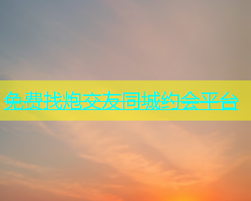 免费找炮交友同城约会平台  第2张