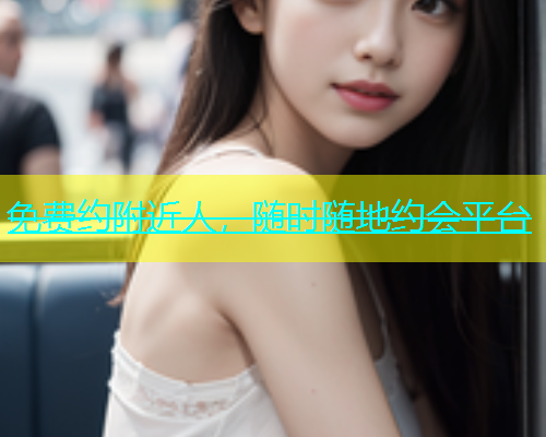 免费约附近人，随时随地约会平台  第1张
