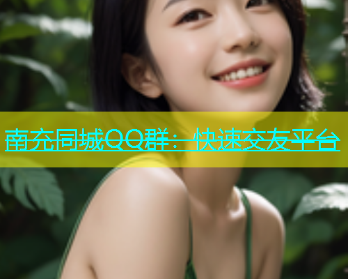 南充同城QQ群：快速交友平台  第1张