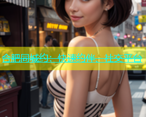 合肥同城约：快速约伴、社交平台  第1张