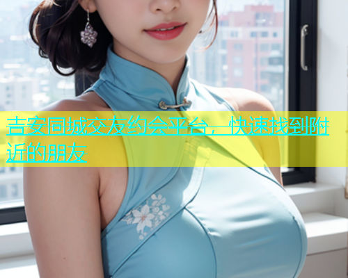 吉安同城交友约会平台，快速找到附近的朋友  第2张