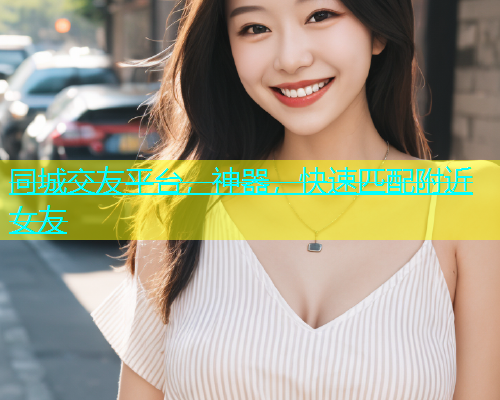 同城交友平台，神器，快速匹配附近女友  第1张