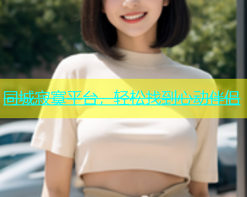 同城寂寞平台，轻松找到心动伴侣  第2张