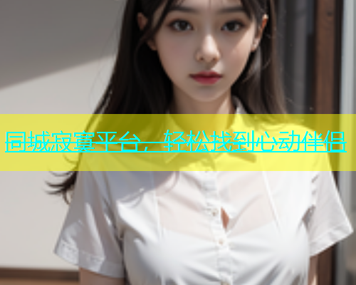 同城寂寞平台，轻松找到心动伴侣  第1张