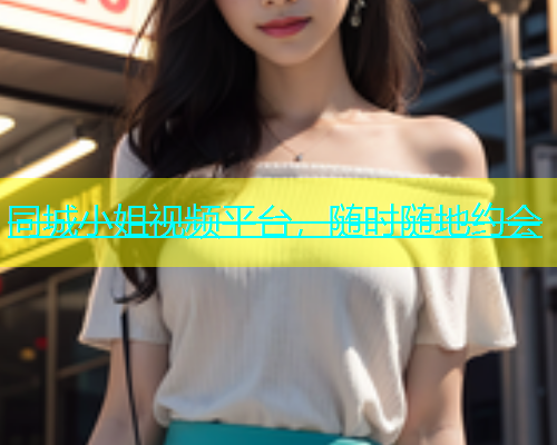 同城小姐视频平台，随时随地约会  第1张