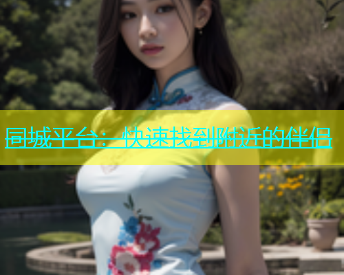 同城平台：快速找到附近的伴侣  第1张