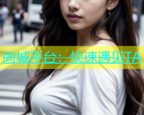 同城平台：快速遇见TA  第1张