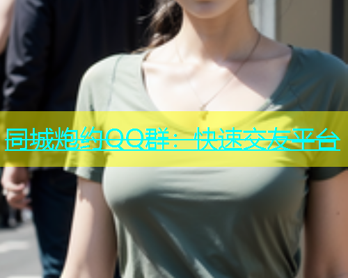 同城炮约QQ群：快速交友平台  第1张