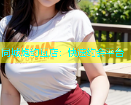 同城炮约亙店：快速约会平台  第1张