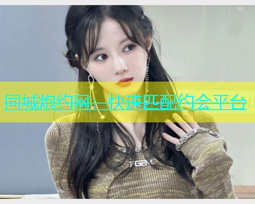 同城炮约网：快速匹配约会平台  第1张