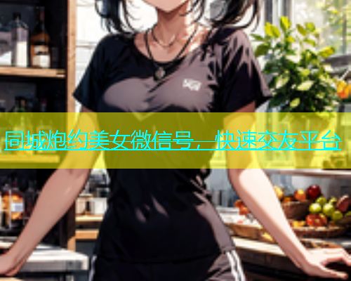 同城炮约美女微信号，快速交友平台  第1张