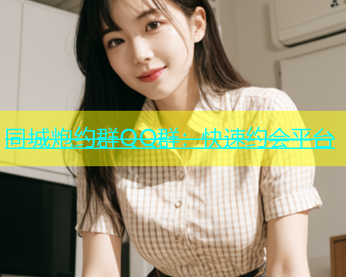 同城炮约群QQ群：快速约会平台  第1张