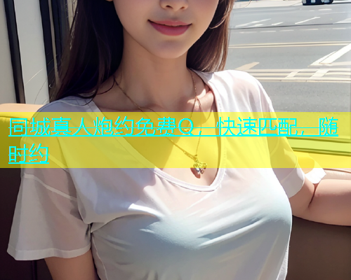 同城真人炮约免费Q，快速匹配，随时约  第2张