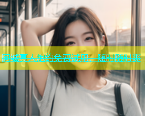 同城真人炮约免费试用，随时随时爽  第1张
