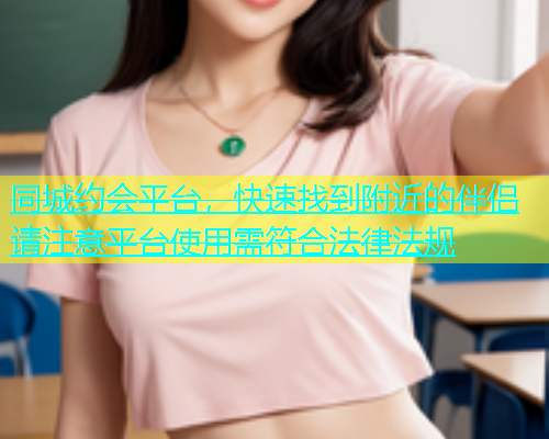 同城约会平台，快速找到附近的伴侣请注意平台使用需符合法律法规  第1张
