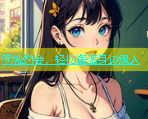 同城约会，轻松邂逅身边缘人  第2张