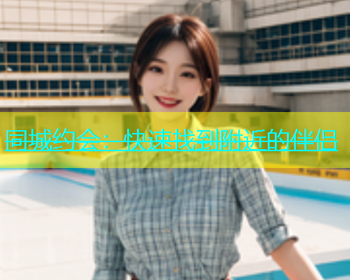 同城约会：快速找到附近的伴侣  第1张