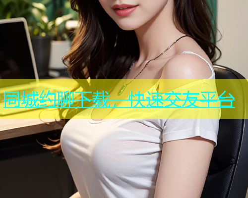 同城约聊下载，快速交友平台  第1张