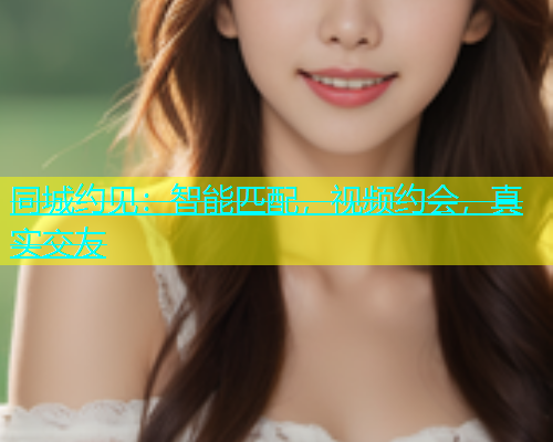 同城约见：智能匹配，视频约会，真实交友  第1张